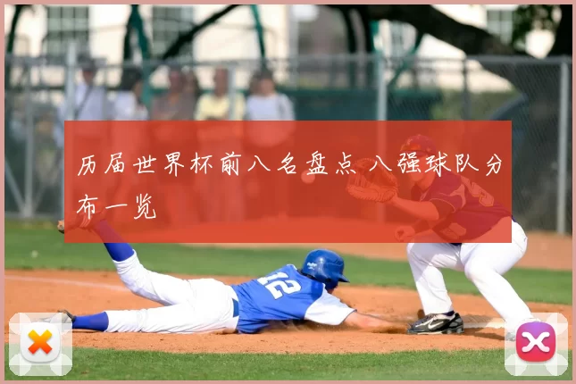 历届世界杯前八名盘点 八强球队分布一览