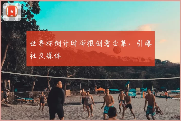 世界杯倒计时海报创意合集,引爆社交媒体