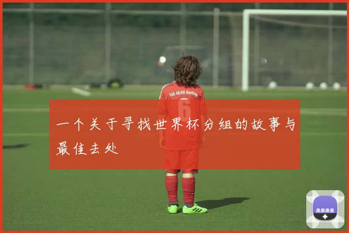 一个关于寻找世界杯分组的故事与最佳去处