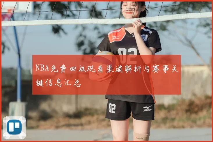 NBA免费回放观看渠道解析与赛事关键信息汇总