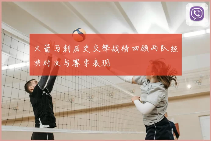 火箭马刺历史交锋战绩回顾两队经典对决与赛季表现
