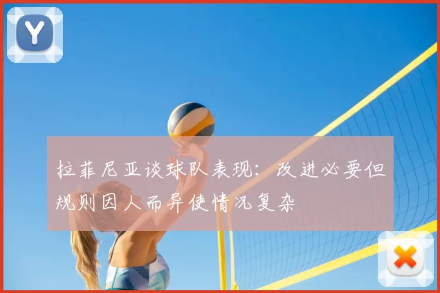 拉菲尼亚谈球队表现：改进必要但规则因人而异使情况复杂