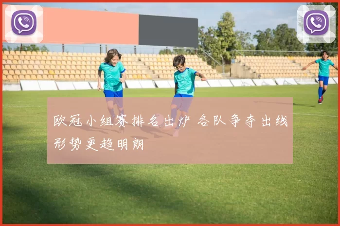 欧冠小组赛排名出炉 各队争夺出线形势更趋明朗