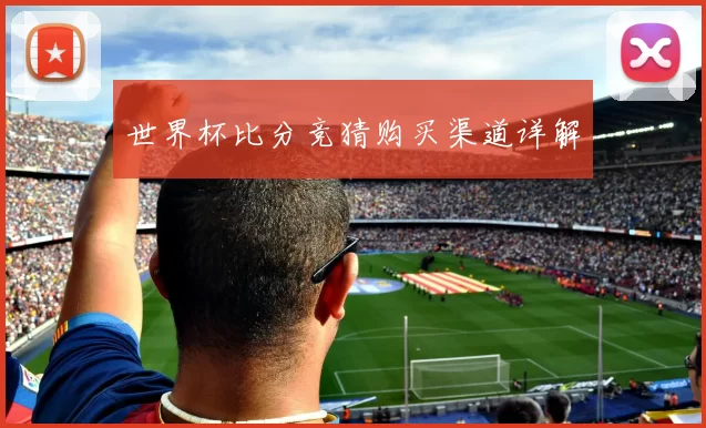 世界杯比分竞猜购买渠道详解