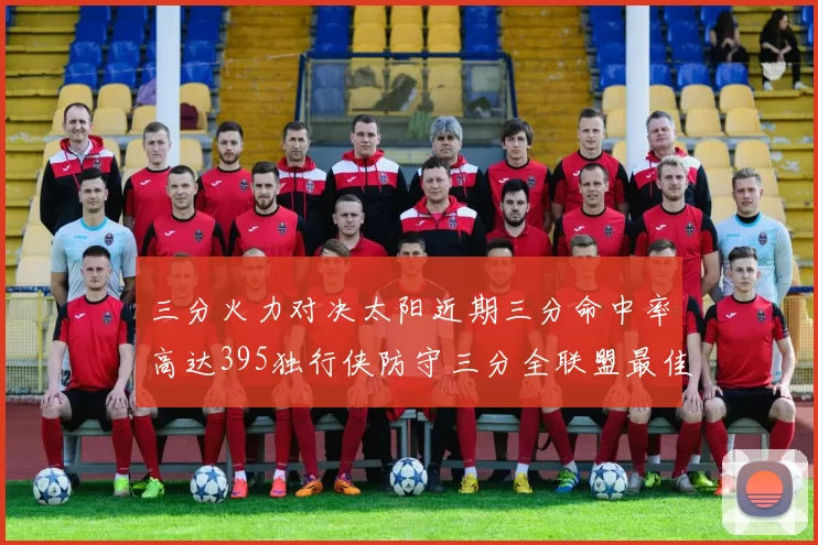 三分火力对决太阳近期三分命中率高达395独行侠防守三分全联盟最佳
