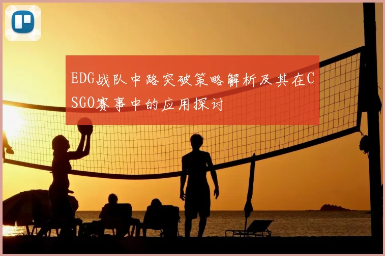EDG战队中路突破策略解析及其在CSGO赛事中的应用探讨