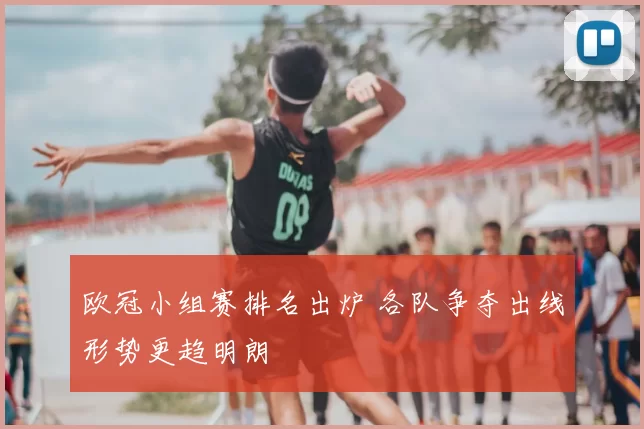 欧冠小组赛排名出炉 各队争夺出线形势更趋明朗