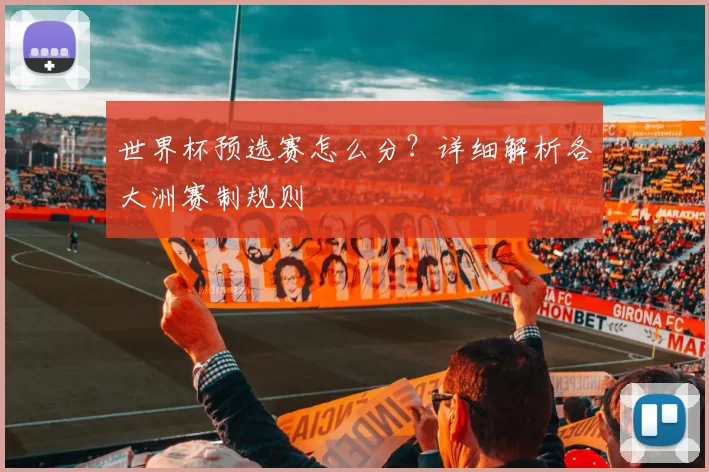 世界杯预选赛怎么分?详细解析各大洲赛制规则