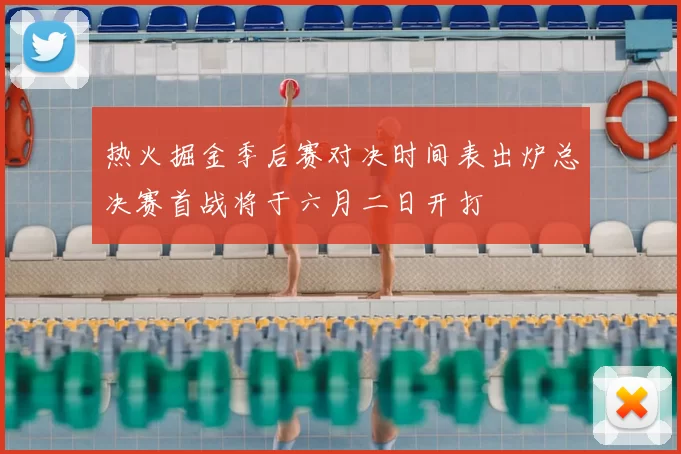 热火掘金季后赛对决时间表出炉总决赛首战将于六月二日开打