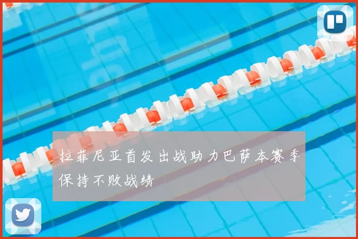 拉菲尼亚首发出战助力巴萨本赛季保持不败战绩