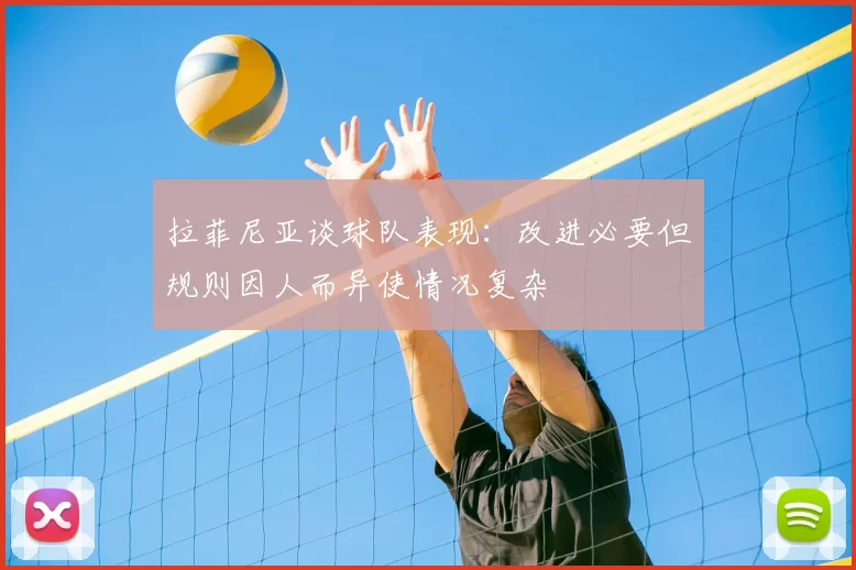 拉菲尼亚谈球队表现：改进必要但规则因人而异使情况复杂