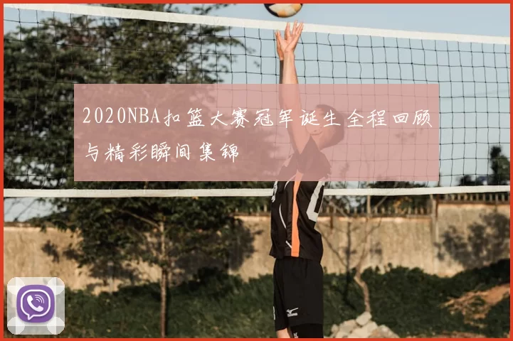 2020NBA扣篮大赛冠军诞生全程回顾与精彩瞬间集锦