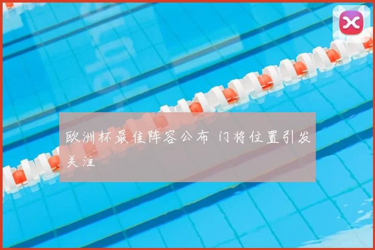 欧洲杯最佳阵容公布 门将位置引发关注
